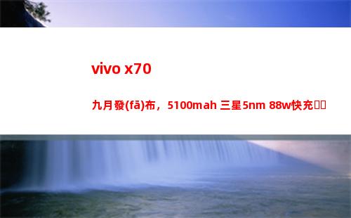 vivo x70暮秋頒布，5100mah+三星5nm+88w快充，變革很大